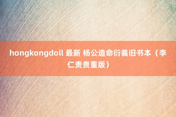 hongkongdoll 最新 杨公造命衍義旧书本（李仁贵贵重版）
